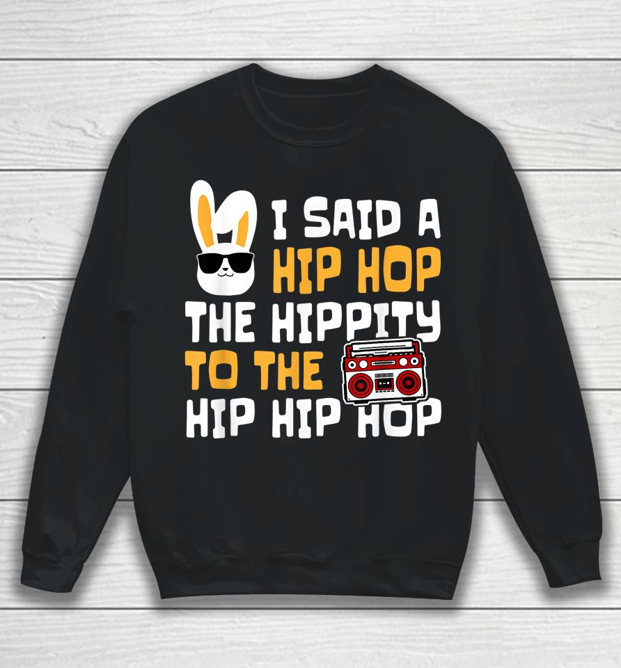 Easter I Said Hip Hop The Hippity Happpy Easter Day Sweatshirt
