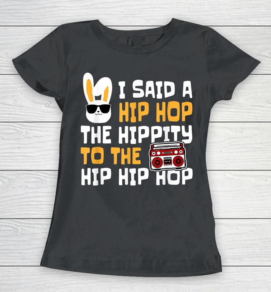 Easter I Said Hip Hop The Hippity Happpy Easter Day Women T-Shirt