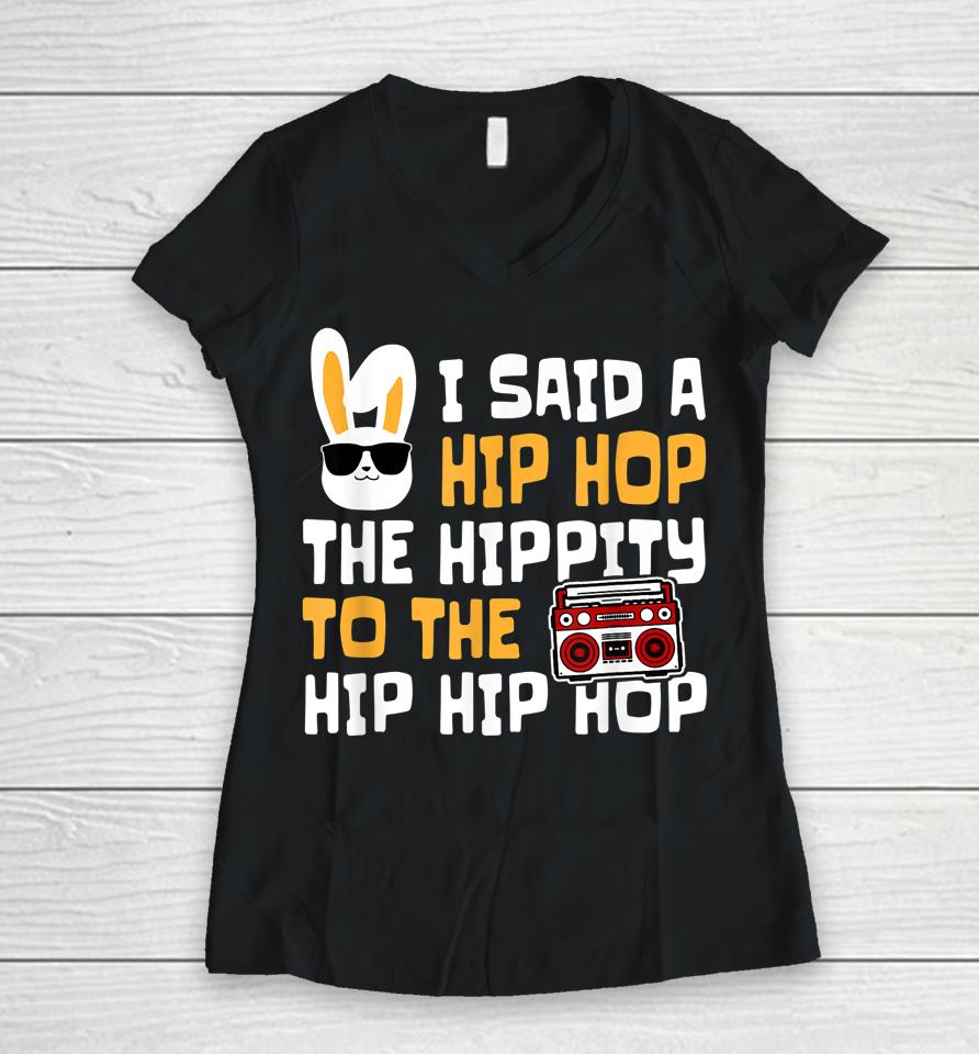 Easter I Said Hip Hop The Hippity Happpy Easter Day Women V-Neck T-Shirt