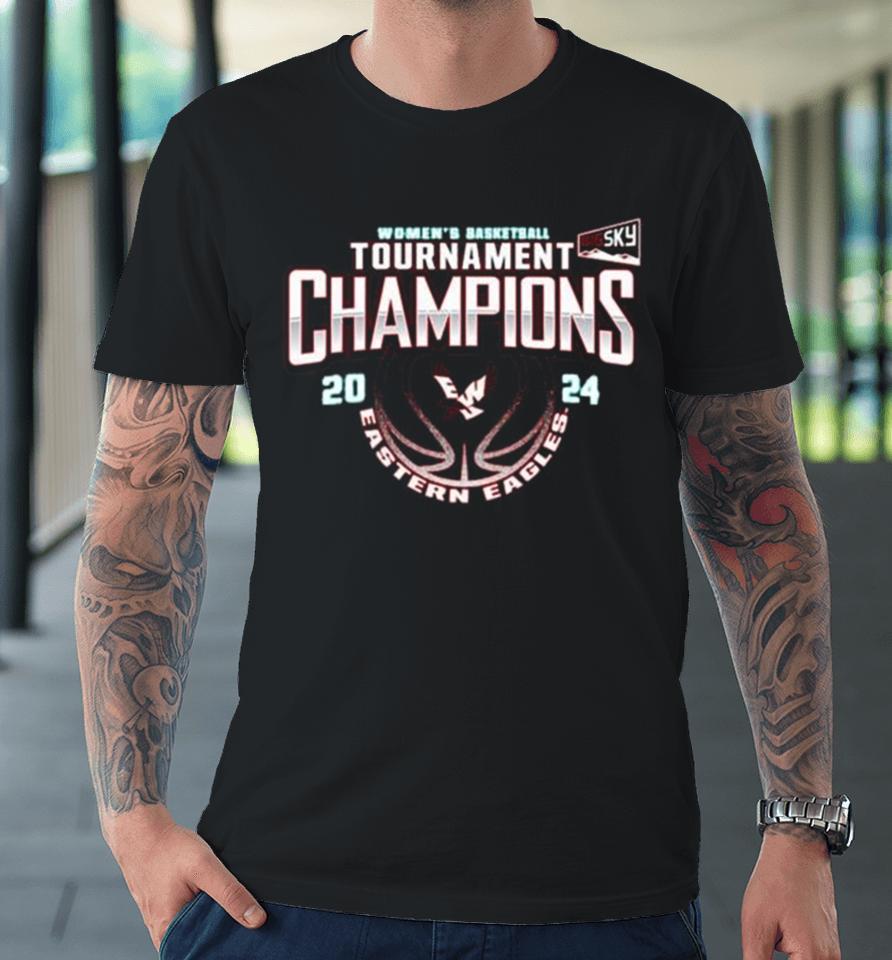 Eastern Washington Eagles 2024 Big Sky Women’s Basketball Conference Tournament Champions Premium T-Shirt