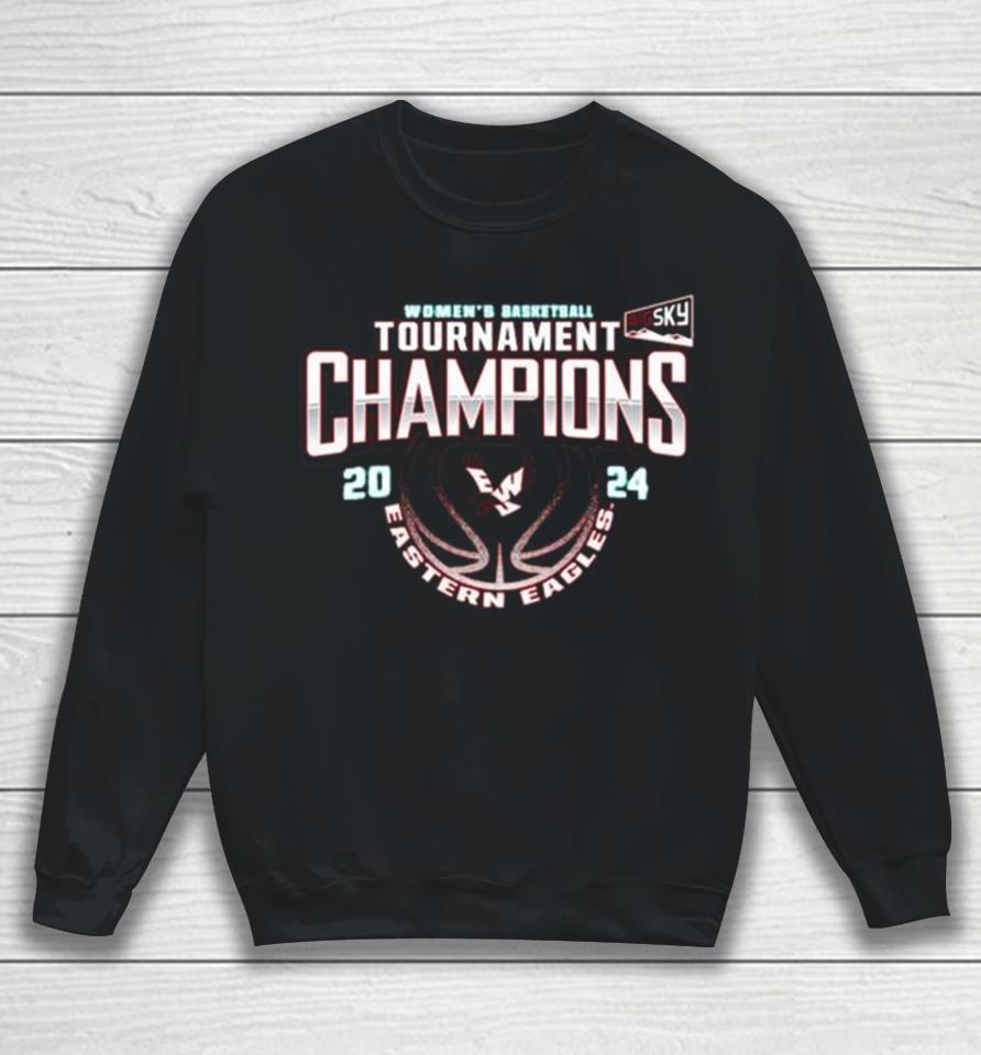 Eastern Washington Eagles 2024 Big Sky Women’s Basketball Conference Tournament Champions Sweatshirt