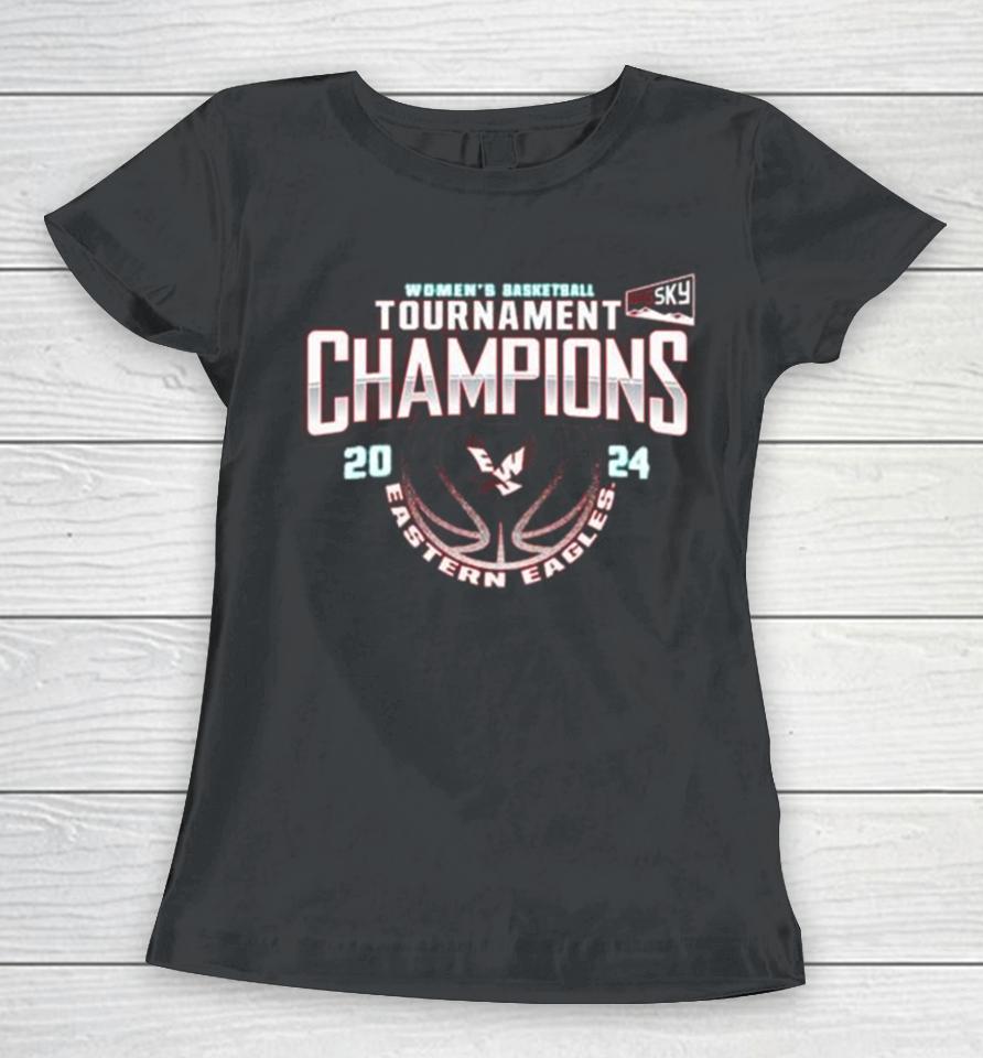 Eastern Washington Eagles 2024 Big Sky Women’s Basketball Conference Tournament Champions Women T-Shirt