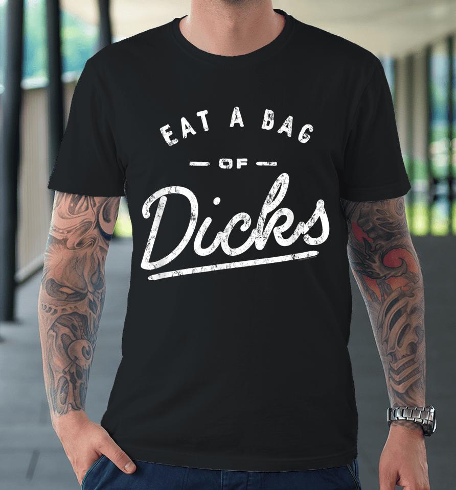 Eat A Bag Of Dicks Premium T-Shirt