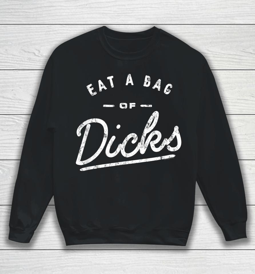 Eat A Bag Of Dicks Sweatshirt