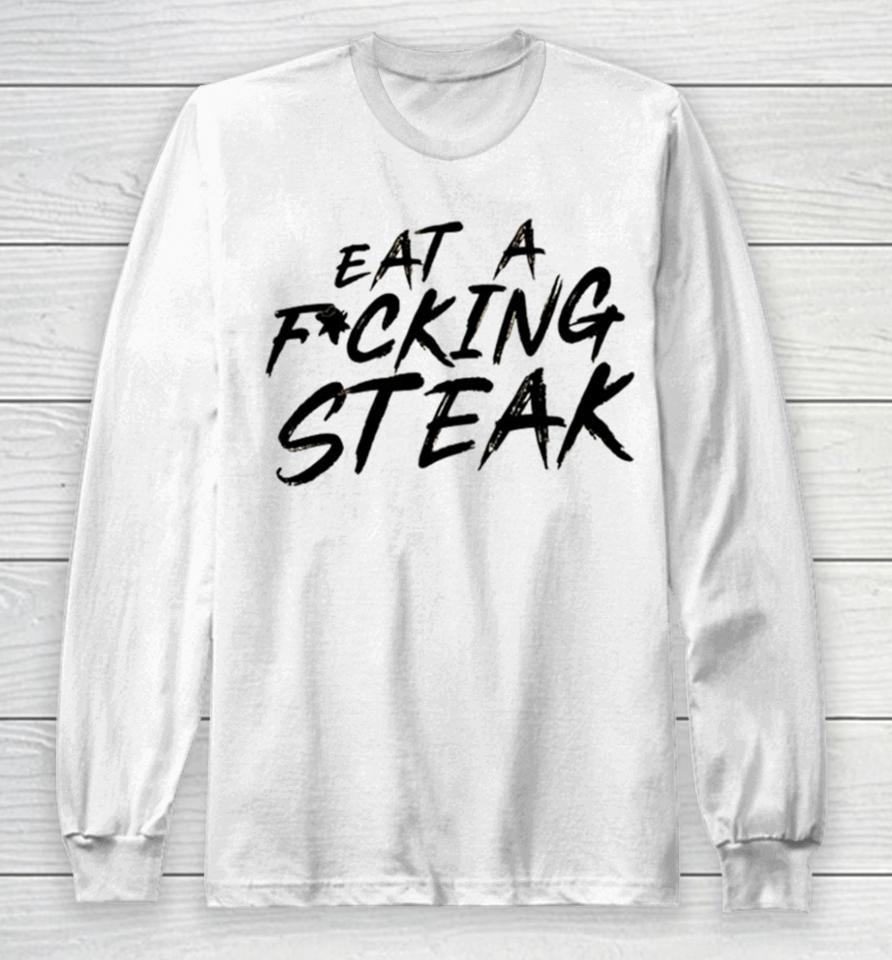 Eat A Fucking Steak Long Sleeve T-Shirt