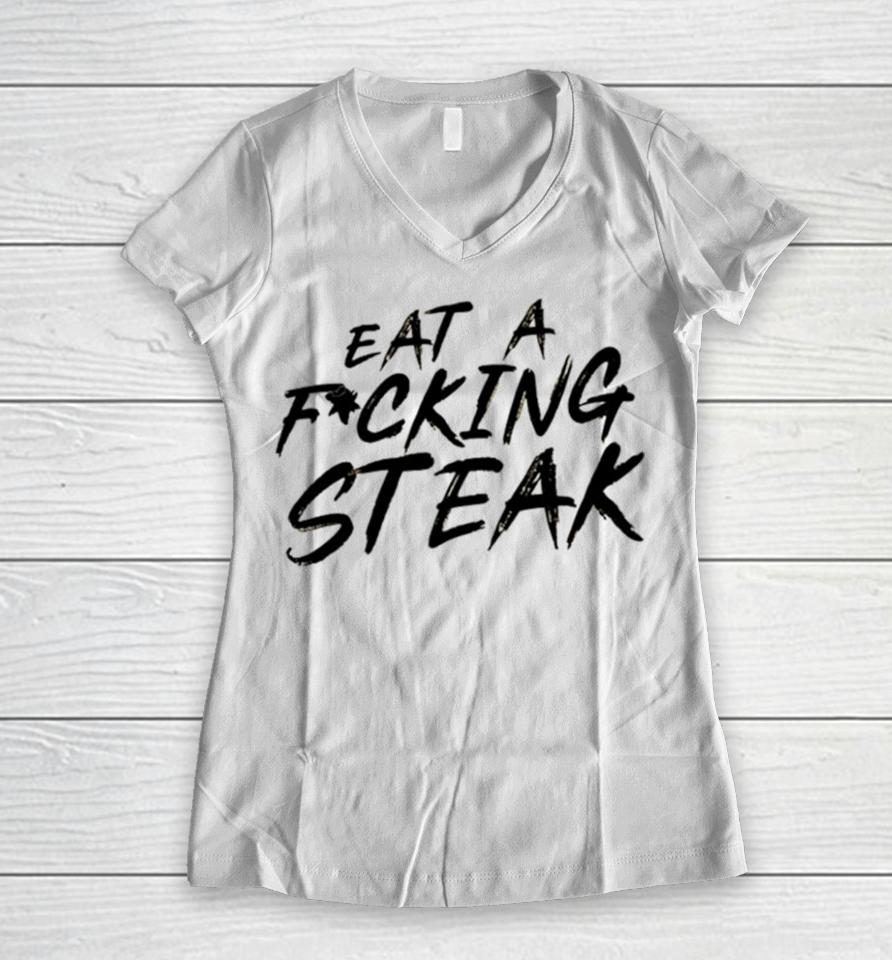 Eat A Fucking Steak Women V-Neck T-Shirt