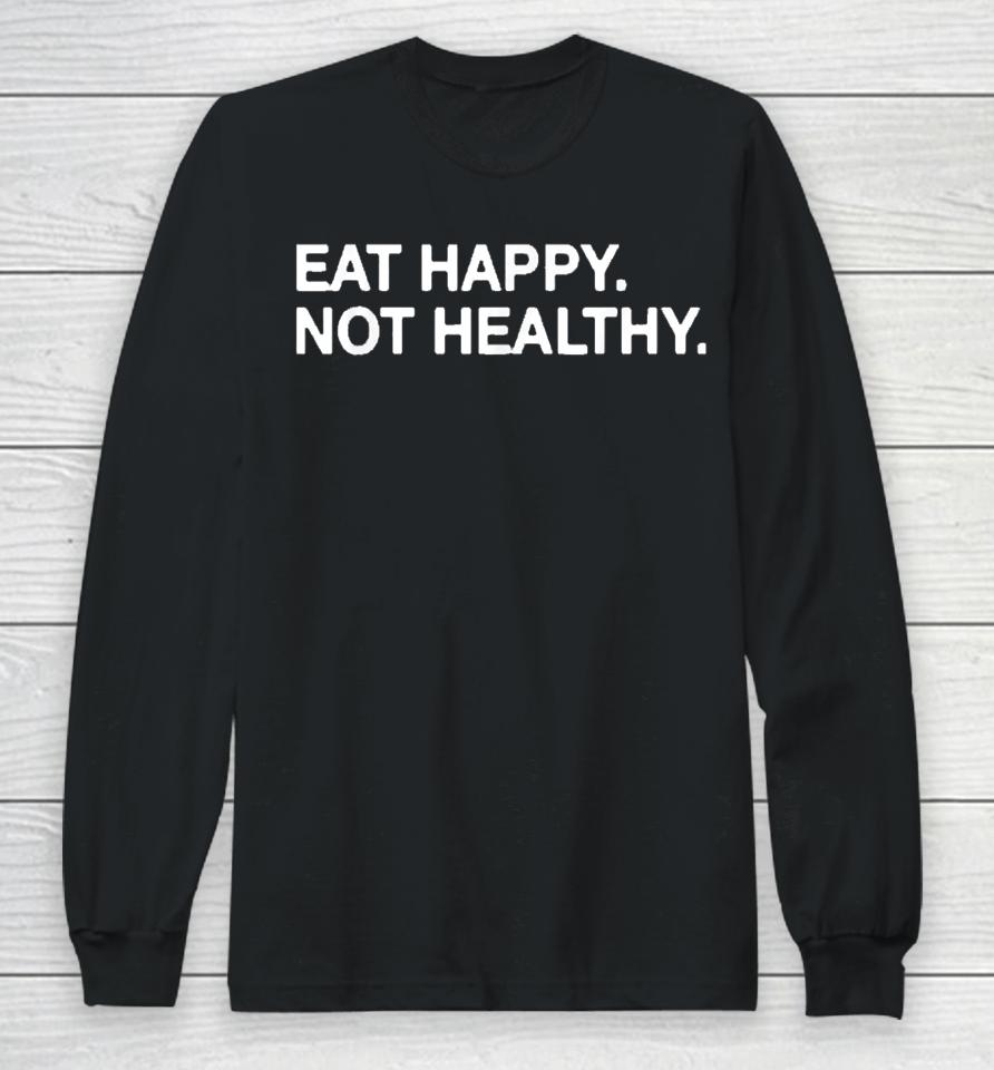Eat Happy Not Healthy Long Sleeve T-Shirt