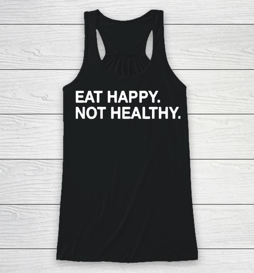 Eat Happy Not Healthy Racerback Tank