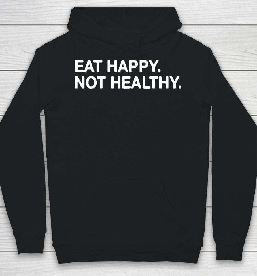 Eat Happy Not Healthy Hoodie