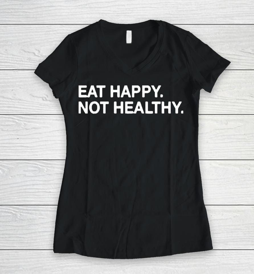 Eat Happy Not Healthy Women V-Neck T-Shirt