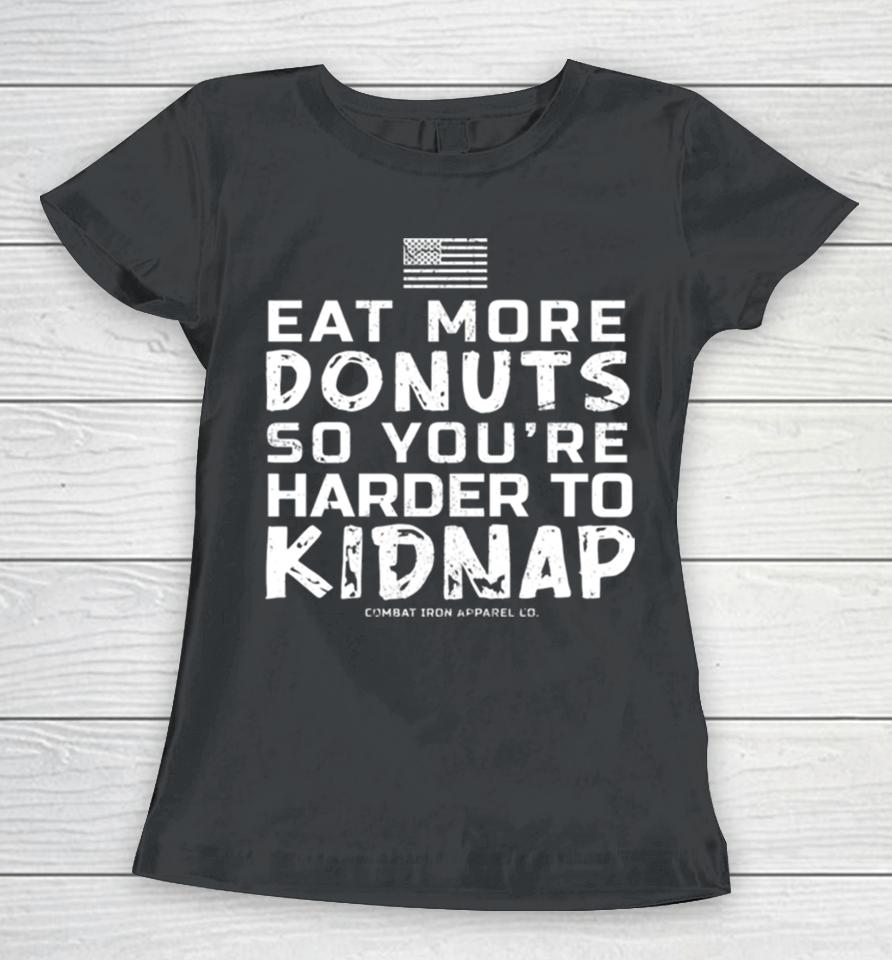 Eat More Donuts So You’re Harder To Kidnap Women T-Shirt