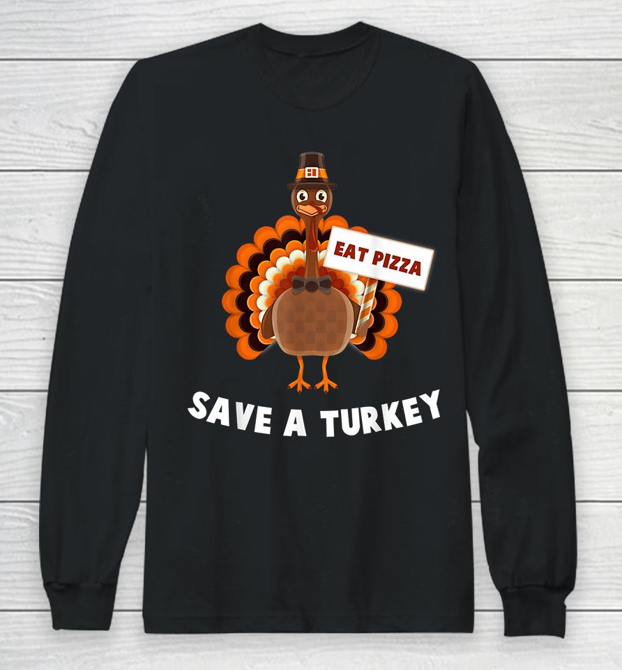 Eat Pizza Save A Turkey Thanksgiving Long Sleeve T-Shirt