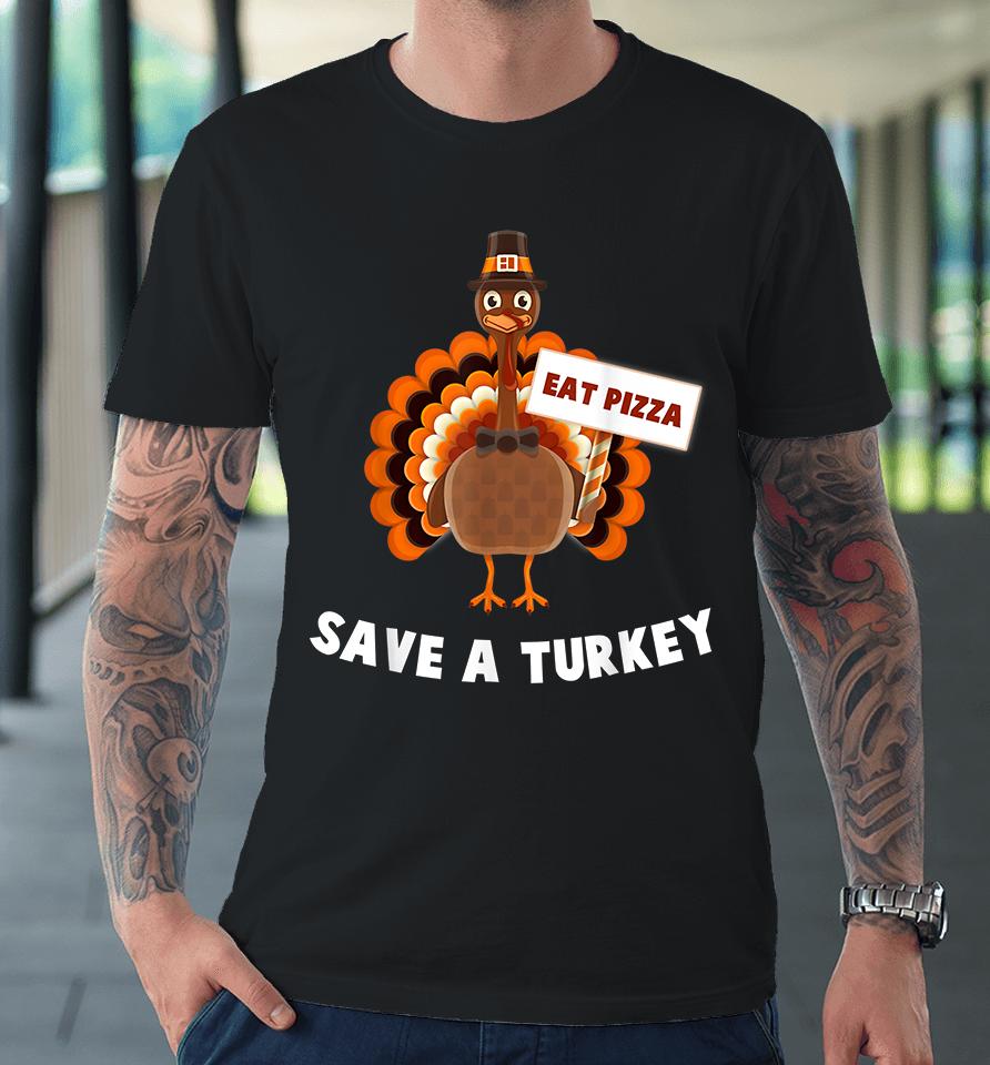 Eat Pizza Save A Turkey Thanksgiving Premium T-Shirt