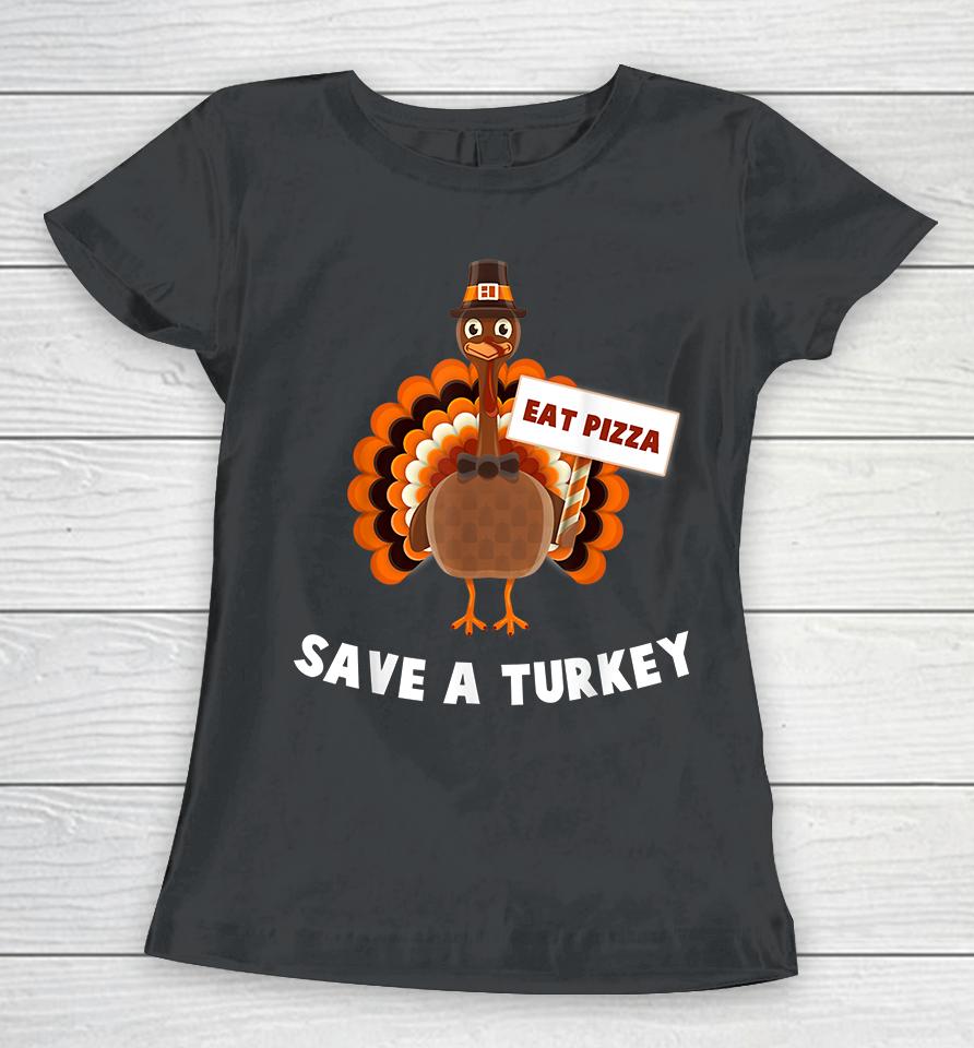 Eat Pizza Save A Turkey Thanksgiving Women T-Shirt
