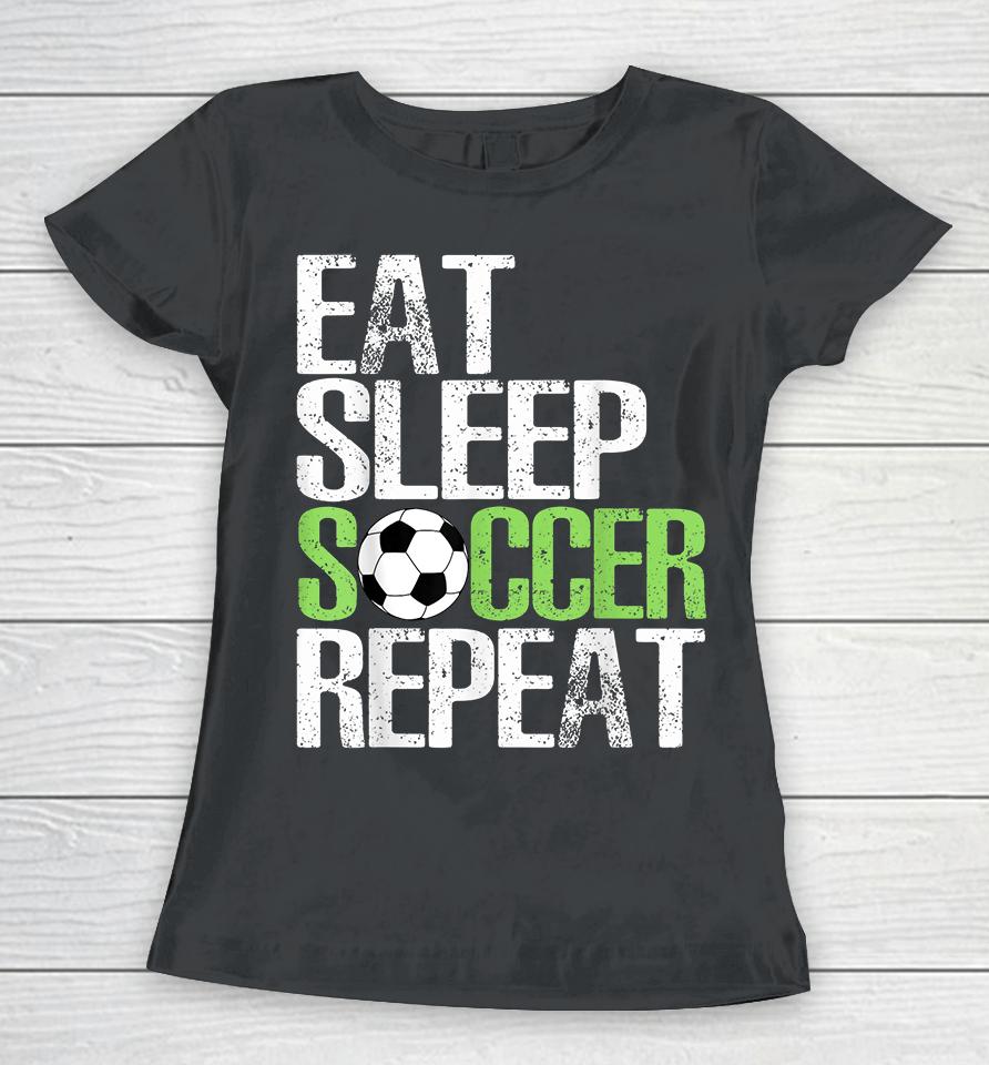 Eat Sleep Soccer Repeat Women T-Shirt