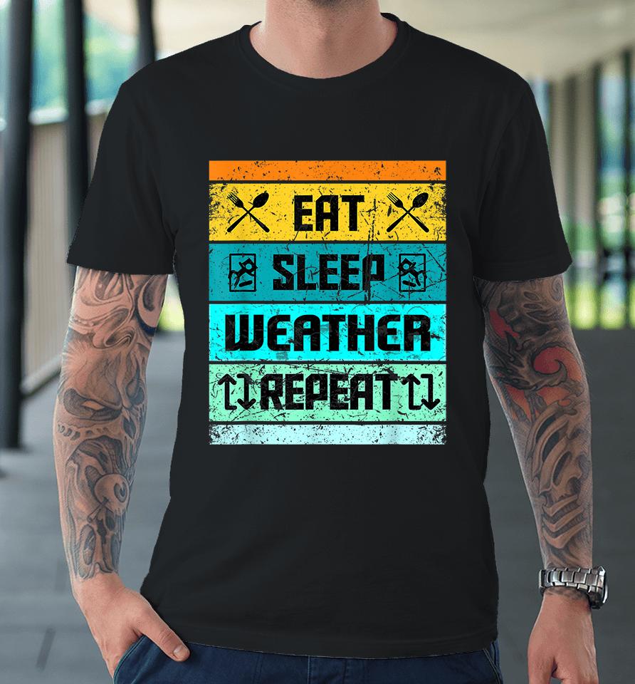 Eat Sleep Weather Repeat Premium T-Shirt