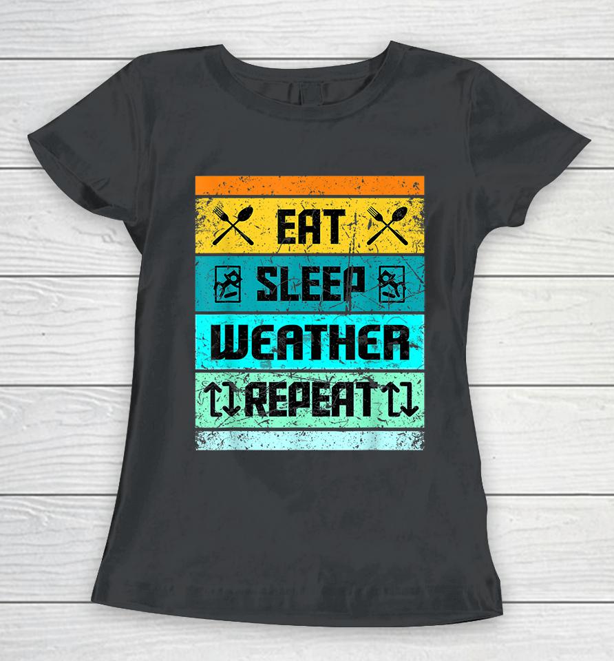Eat Sleep Weather Repeat Women T-Shirt