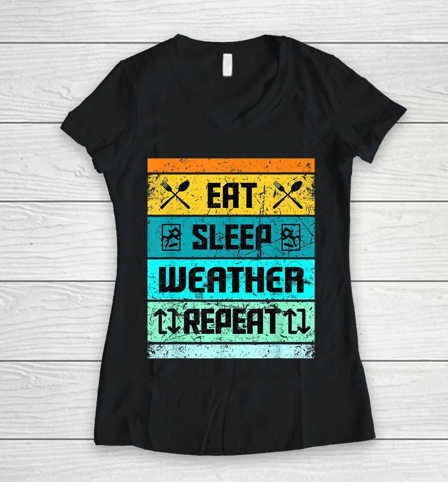 Eat Sleep Weather Repeat Women V-Neck T-Shirt
