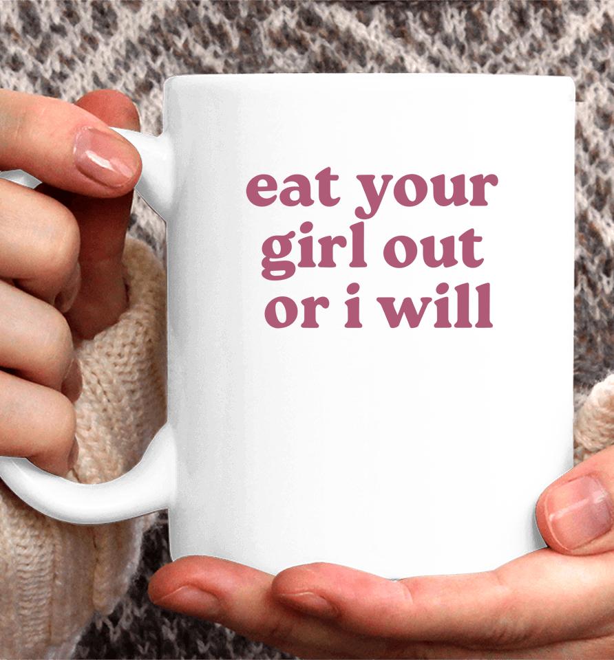 Eat Your Girl Out Or I Will Funny Coffee Mug