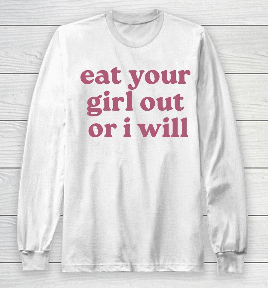 Eat Your Girl Out Or I Will Funny Long Sleeve T-Shirt