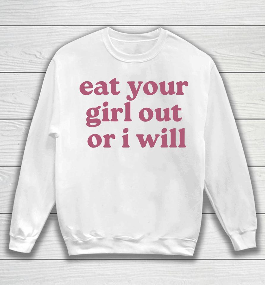 Eat Your Girl Out Or I Will Funny Sweatshirt