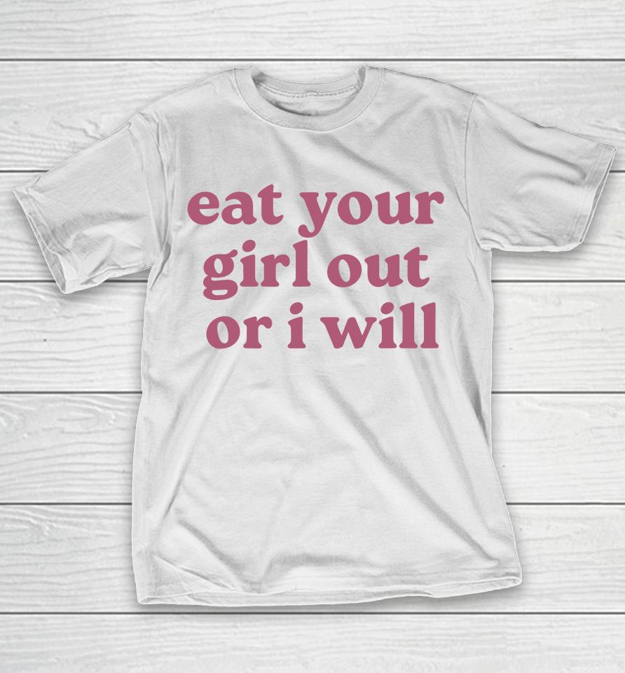 Eat Your Girl Out Or I Will Funny T-Shirt