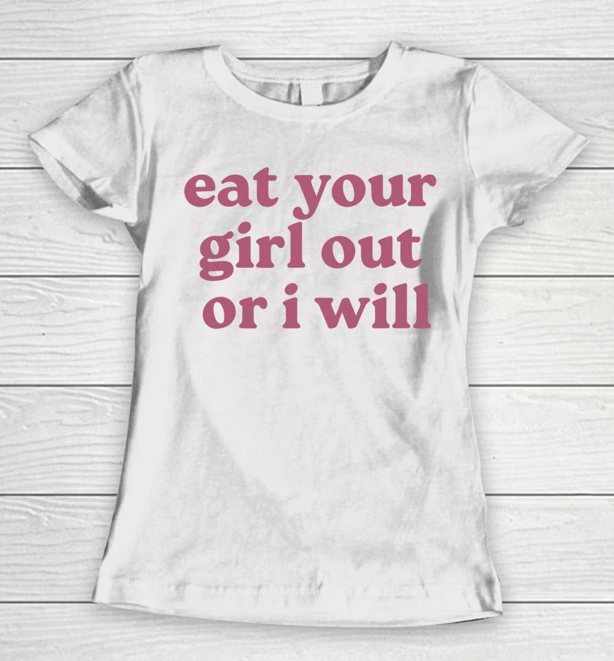 Eat Your Girl Out Or I Will Funny Women T-Shirt