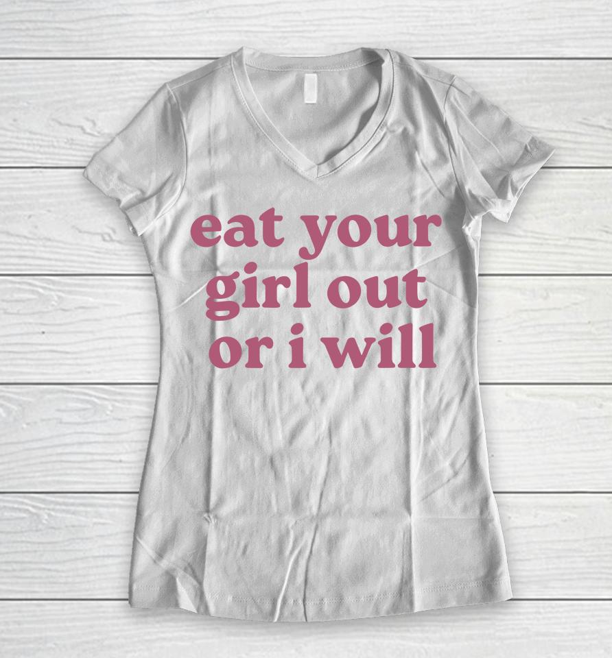 Eat Your Girl Out Or I Will Funny Women V-Neck T-Shirt
