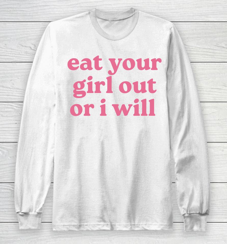 Eat Your Girl Out Or I Will Lgbtq Pride Long Sleeve T-Shirt