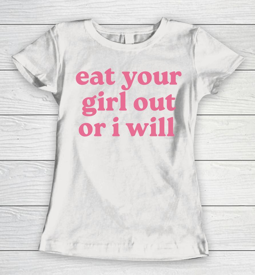 Eat Your Girl Out Or I Will Lgbtq Pride Women T-Shirt