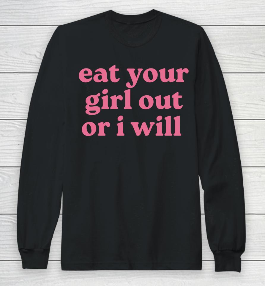 Eat Your Girl Out Or I Will Long Sleeve T-Shirt