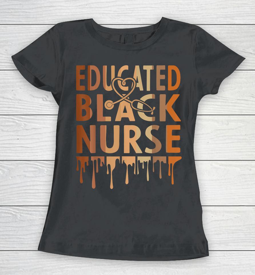 Educated Black Nurse Melanin Women T-Shirt