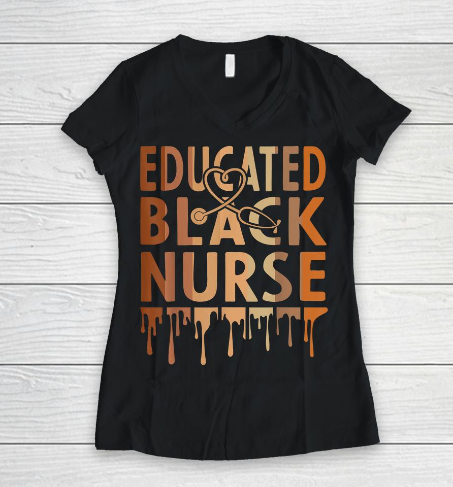 Educated Black Nurse Melanin Women V-Neck T-Shirt
