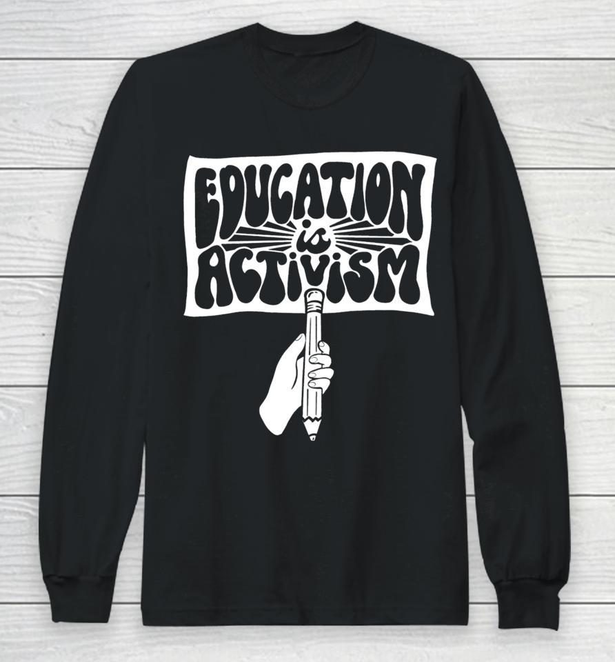 Education Is Activism Long Sleeve T-Shirt