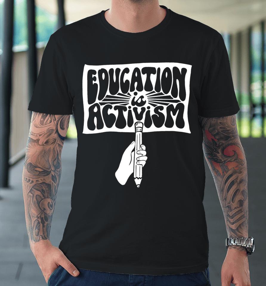 Education Is Activism Premium T-Shirt