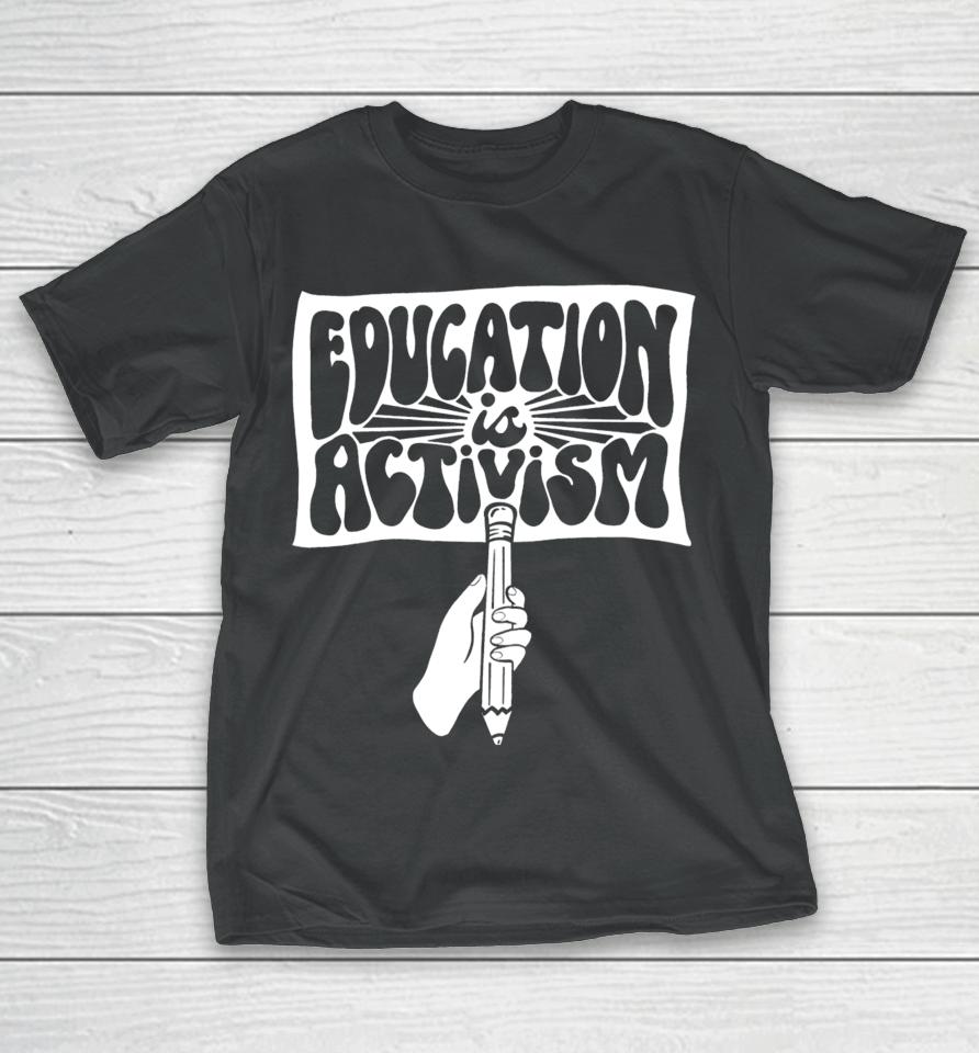 Education Is Activism T-Shirt