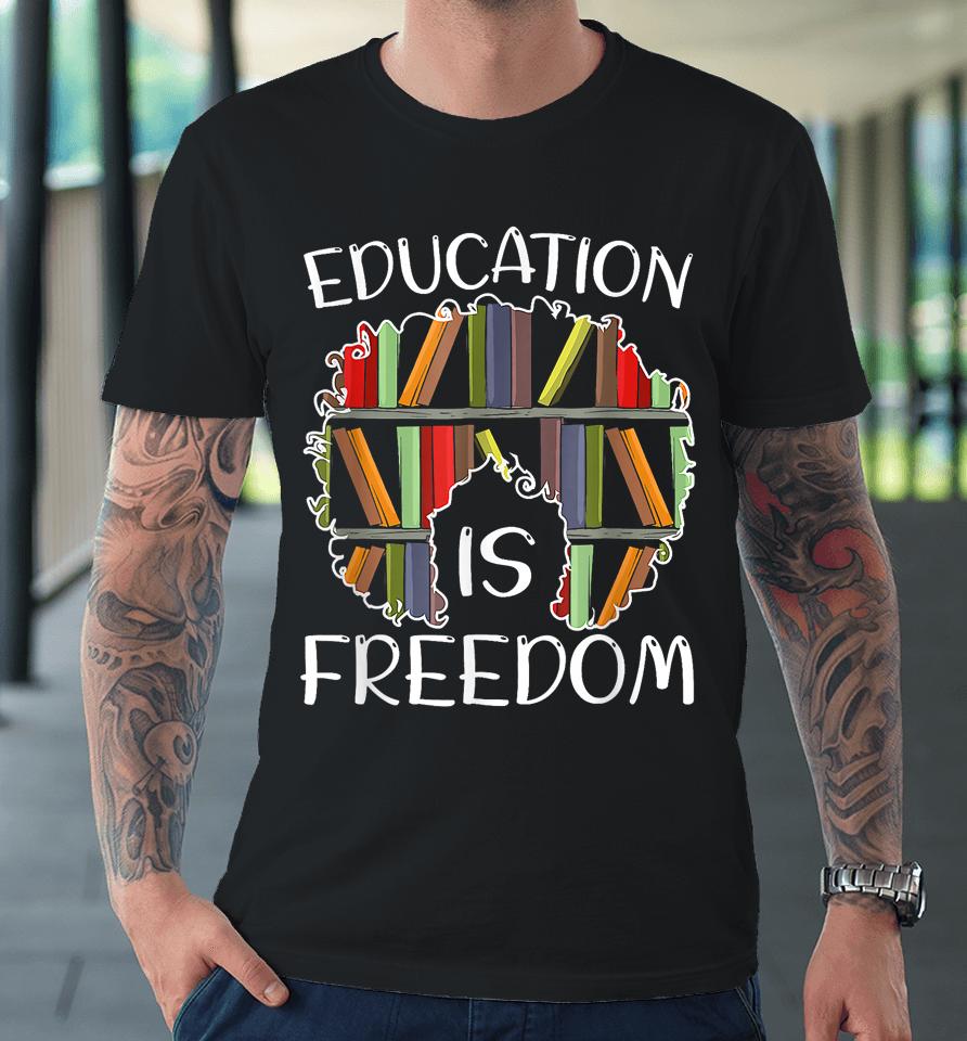 Education Is Freedom Black History Month Afro African Pride Premium T-Shirt