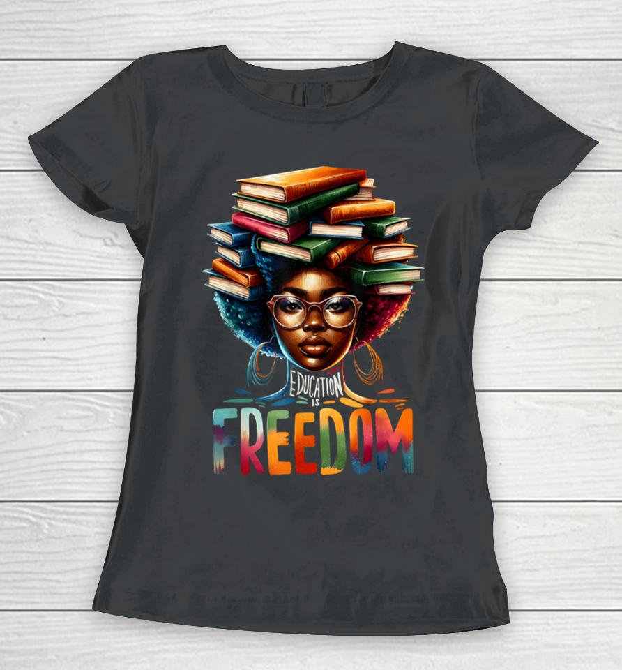 Education Is Freedom Black Teacher Books Black History Month Women T-Shirt