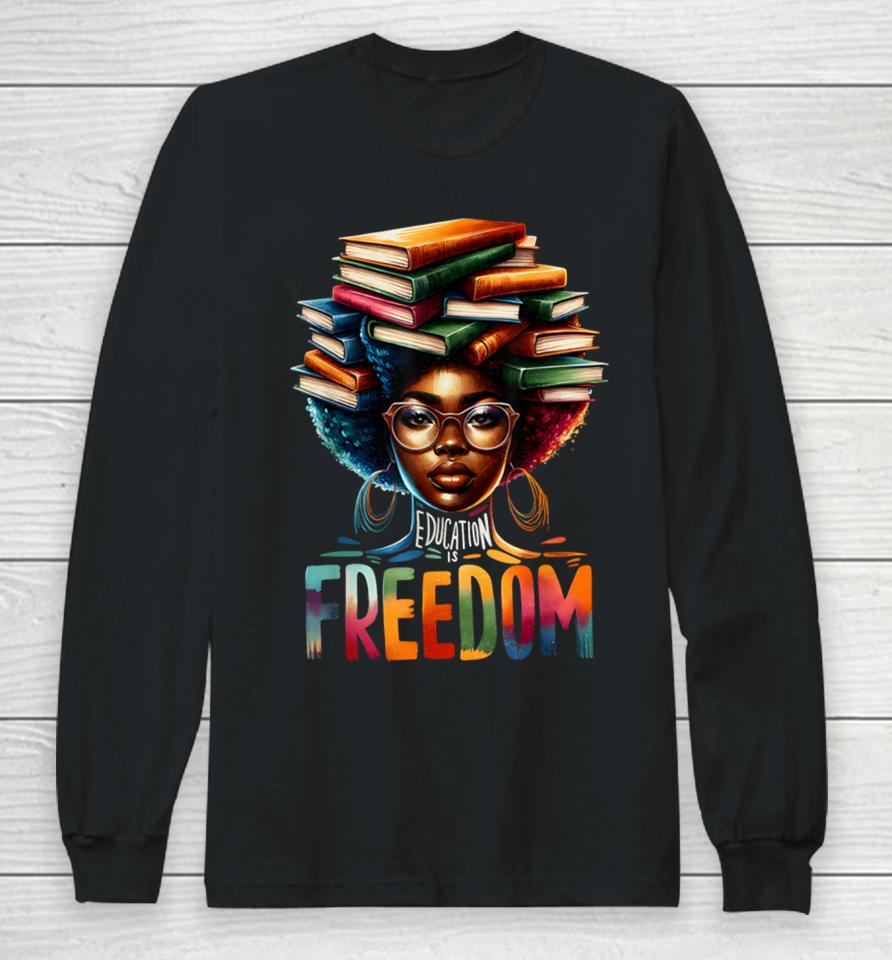 Education Is Freedom Black Teacher Books Black History Month Long Sleeve T-Shirt