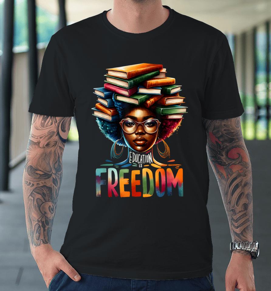 Education Is Freedom Black Teacher Books Black History Month Premium T-Shirt