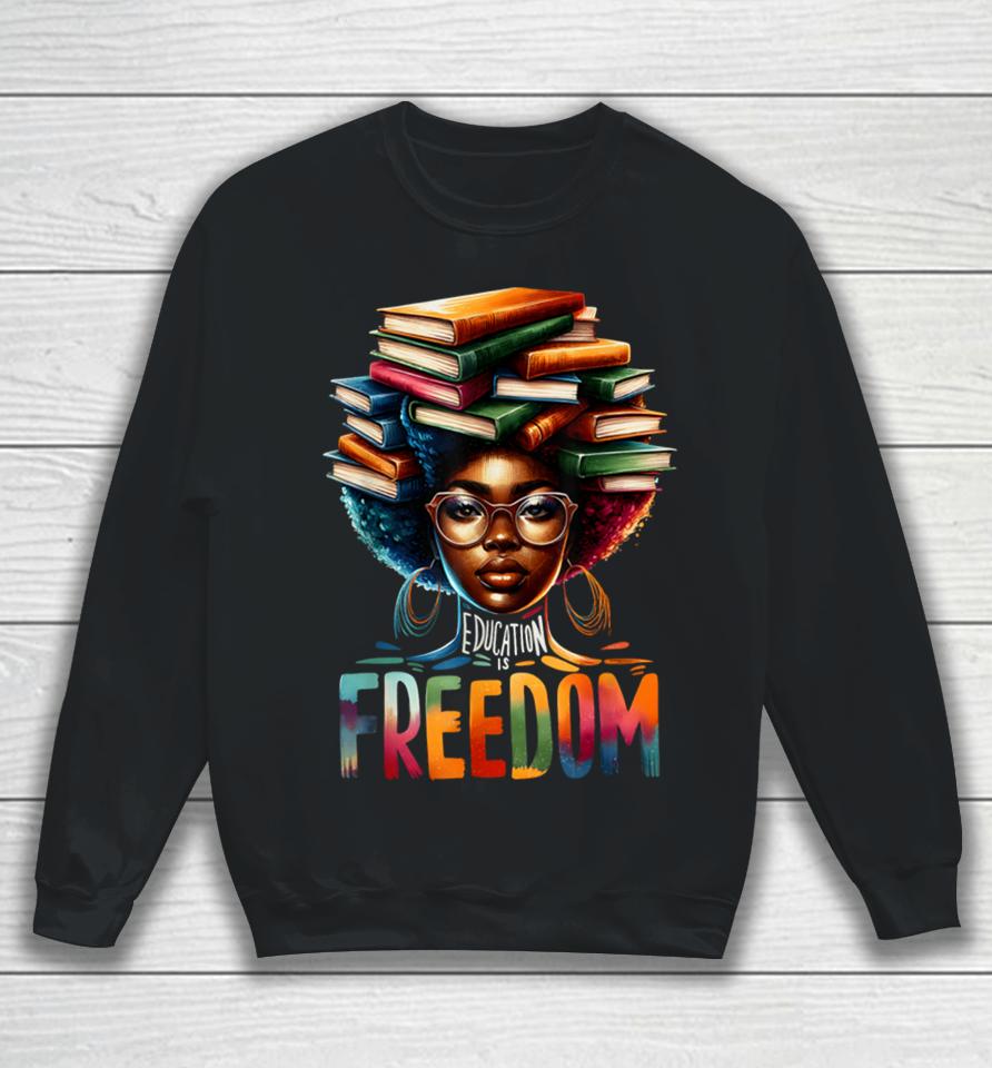 Education Is Freedom Black Teacher Books Black History Month Sweatshirt