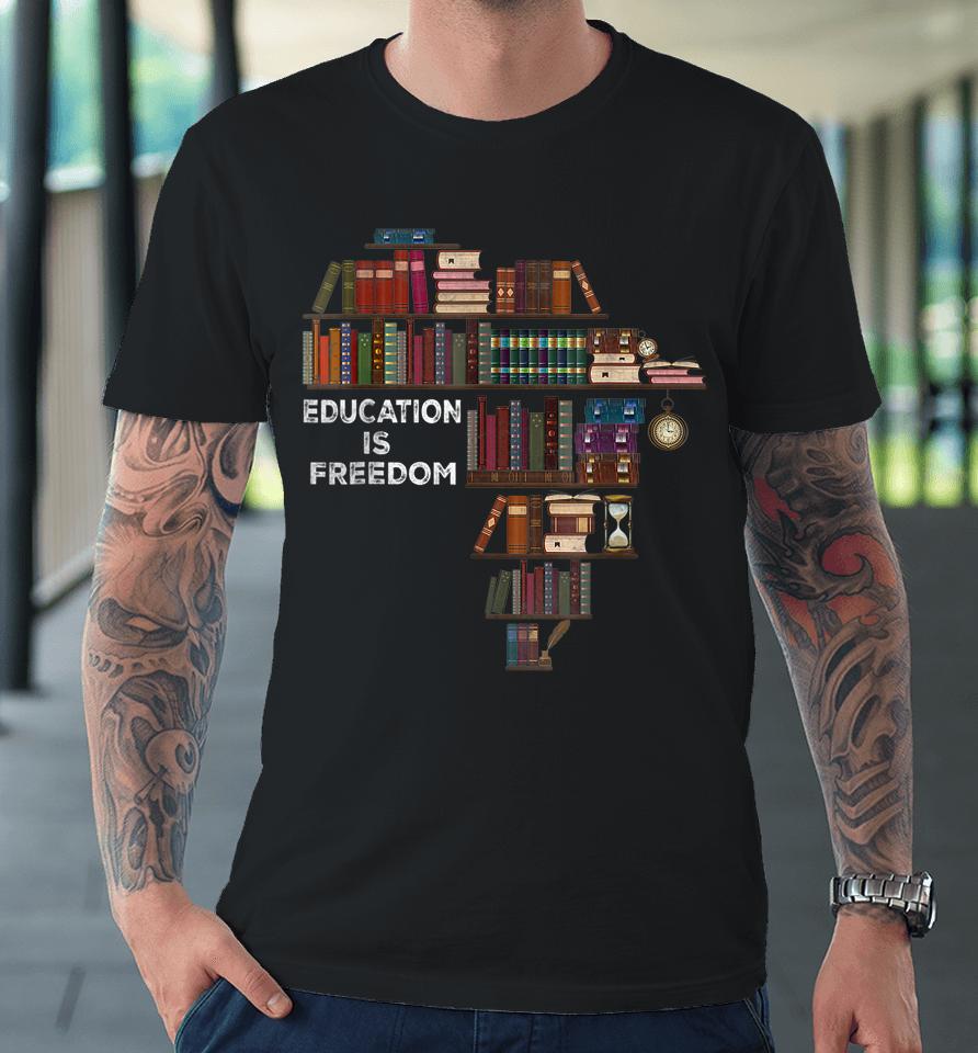 Education Is Freedom Book Reader Black History Month African Premium T-Shirt