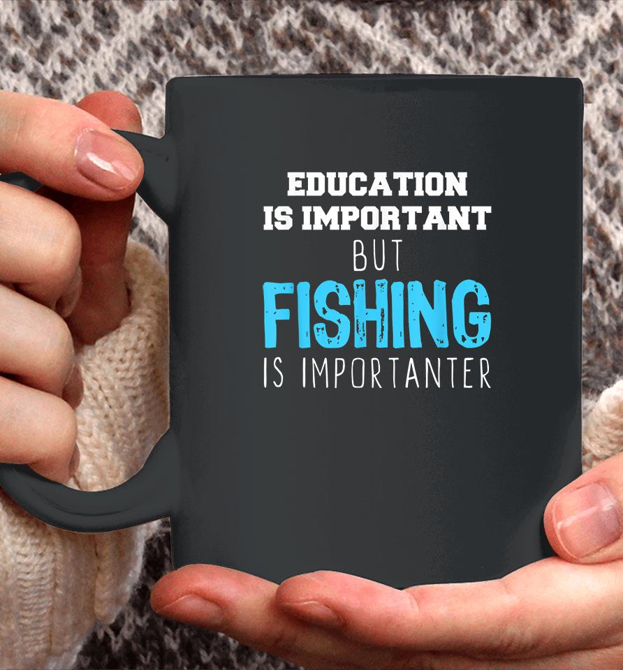 Education Is Important But Fishing Is Importanter Coffee Mug