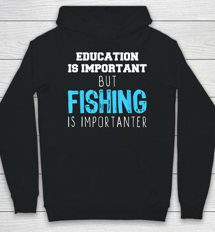 Education Is Important But Fishing Is Importanter Hoodie