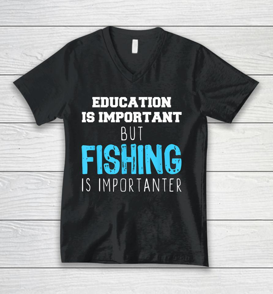Education Is Important But Fishing Is Importanter Unisex V-Neck T-Shirt
