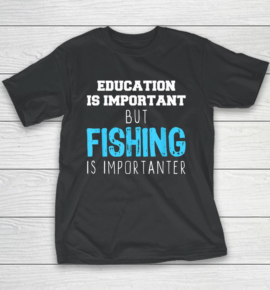 Education Is Important But Fishing Is Importanter Youth T-Shirt