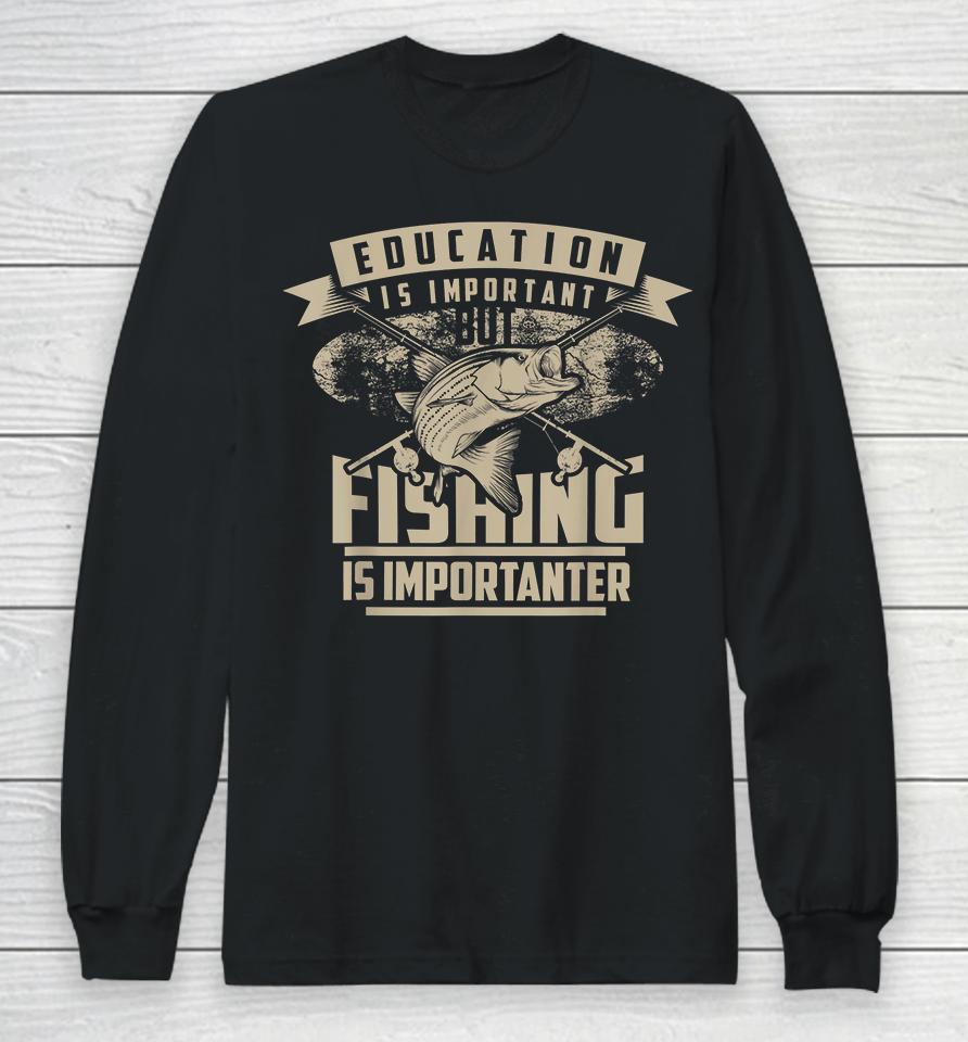 Education Is Important But Fishing Is Importanter Long Sleeve T-Shirt