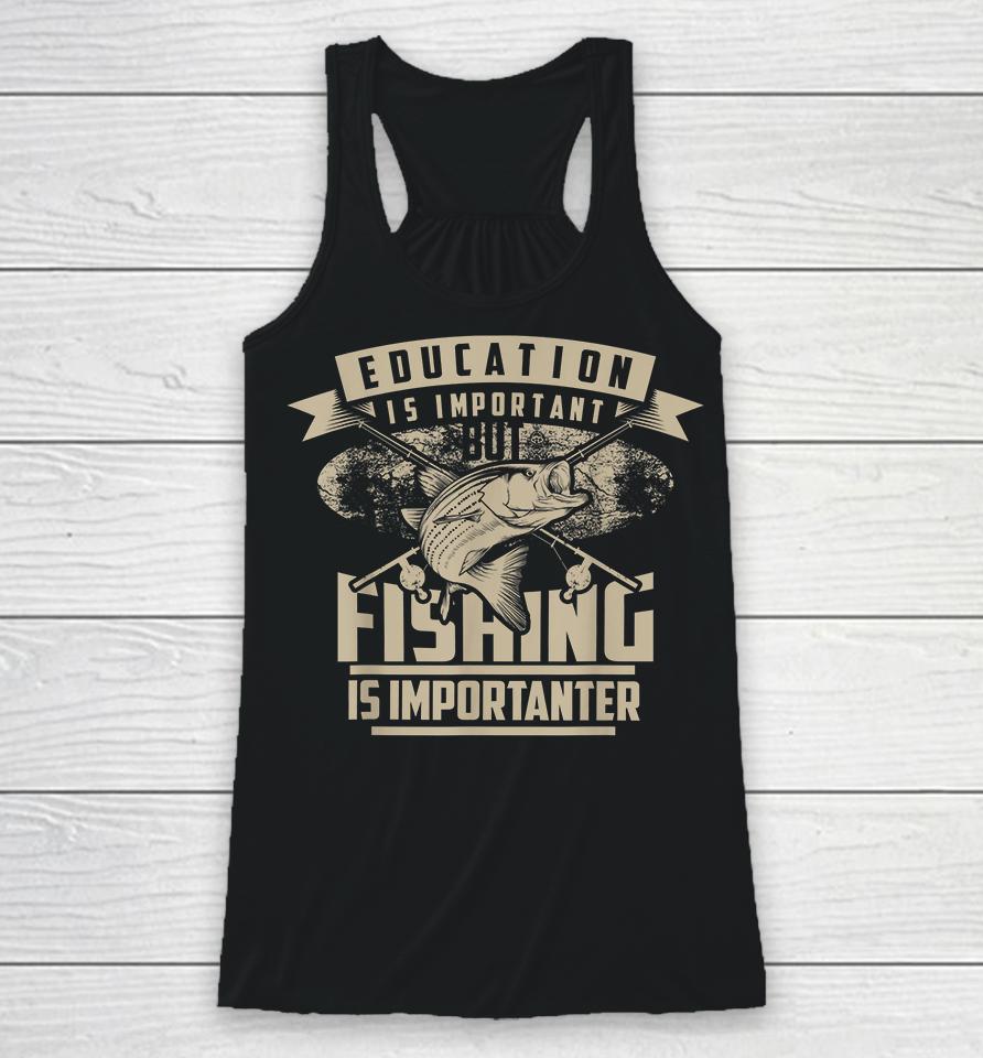 Education Is Important But Fishing Is Importanter Racerback Tank
