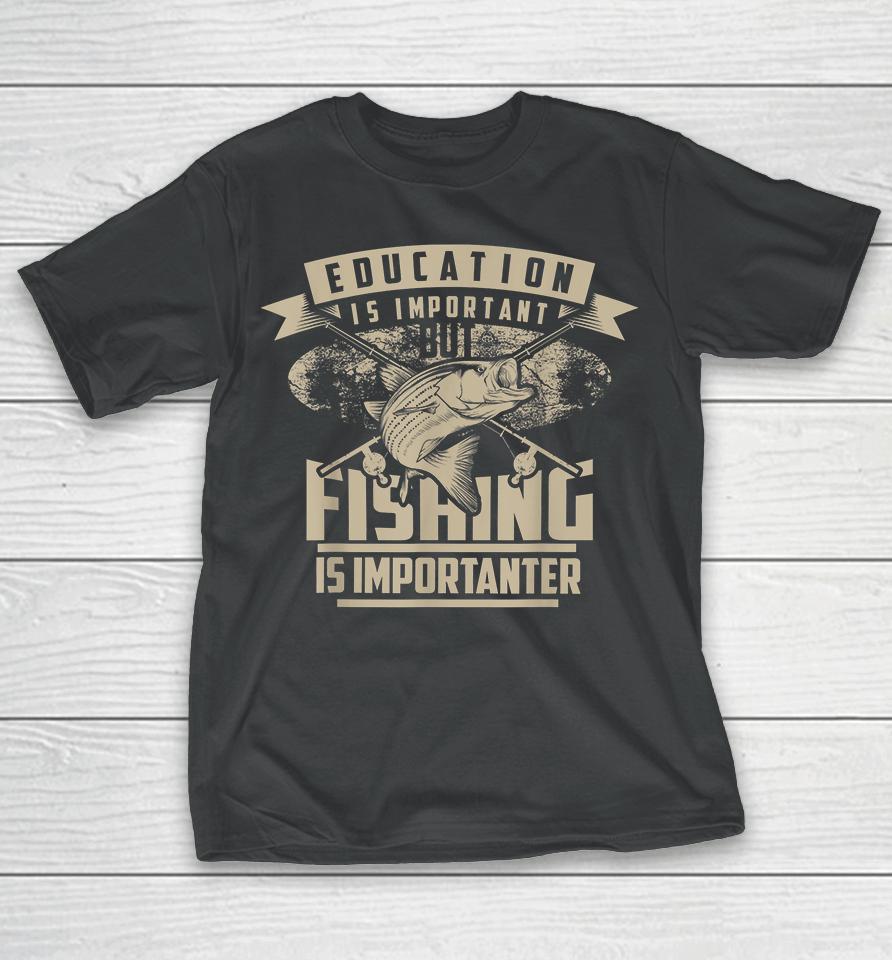Education Is Important But Fishing Is Importanter T-Shirt