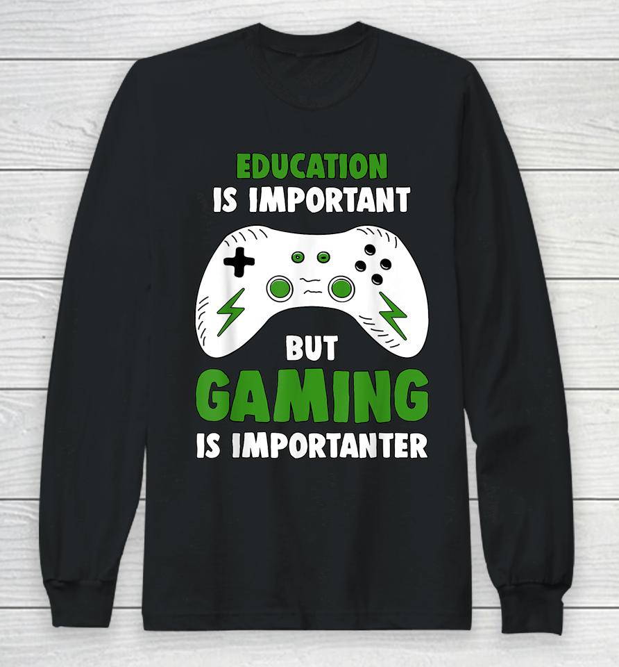 Education Is Important But Gaming Is Importanter Funny Video Gaming Long Sleeve T-Shirt
